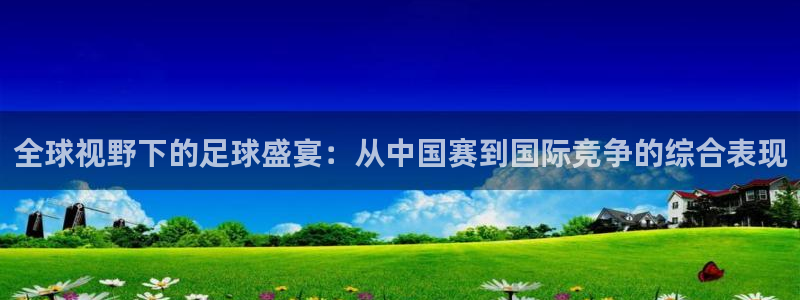 意昂平台：全球视野下的足球盛宴：从中